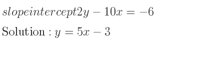The slope intercept of 2y-10x=-6 is y=5x-3